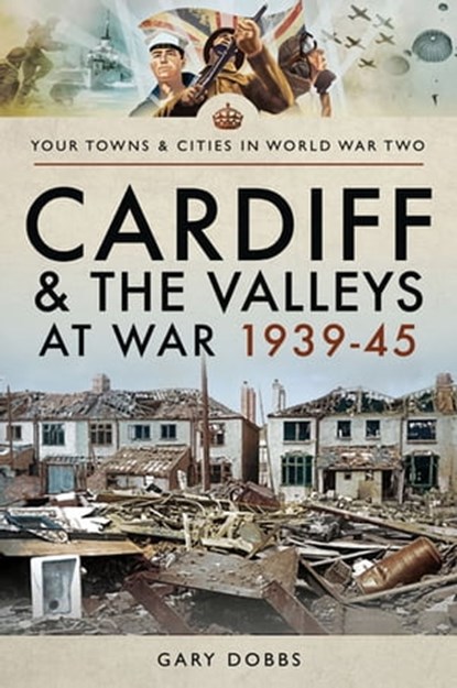 Cardiff and the Valleys at War, 1939–45, Gary Dobbs - Ebook - 9781473864634