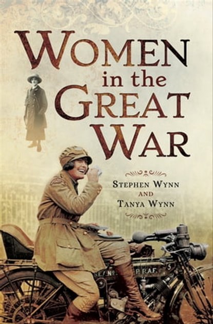 Women in the Great War, Stephen Wynn ; Tanya Wynn - Ebook - 9781473865419
