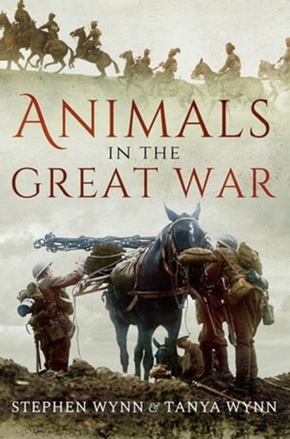 Animals in the Great War, Stephen Wynn ; Tanya Wynn - Ebook - 9781473865532