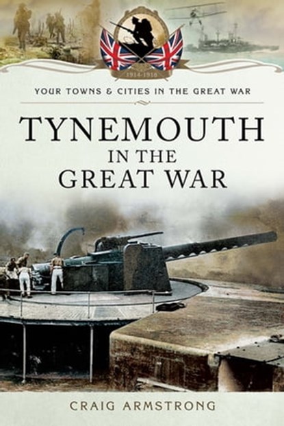 Tynemouth in the Great War, Craig Armstrong - Ebook - 9781473865594