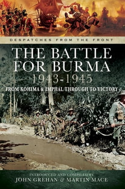 The Battle for Burma, 1943–1945, John Grehan ; Martin Mace - Ebook - 9781473866959