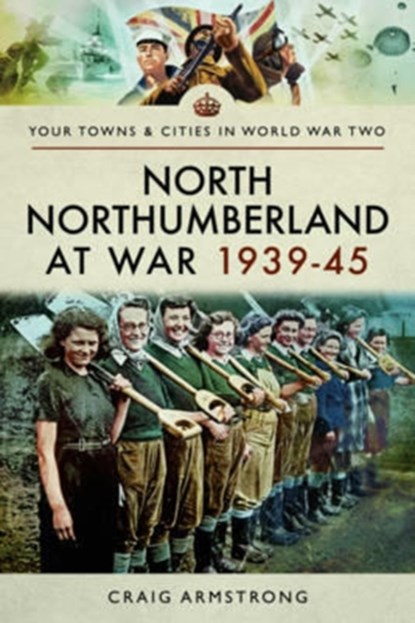 North Northumberland at War 1939 - 1945, Craig Armstrong - Paperback - 9781473867420