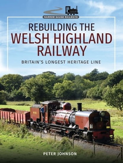 Rebuilding the Welsh Highland Railway, Peter Johnson - Ebook - 9781473869912