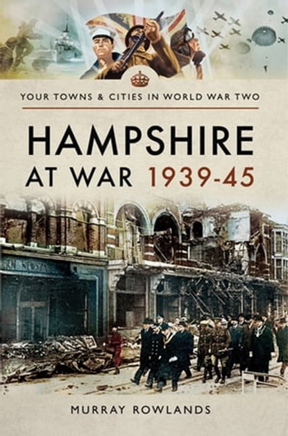 Hampshire at War, 1939–45, Murray Rowlands - Ebook - 9781473869981