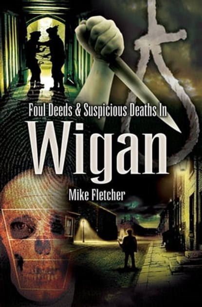 Foul Deeds & Suspicious Deaths in Wigan, Mike Fletcher - Ebook - 9781473872806