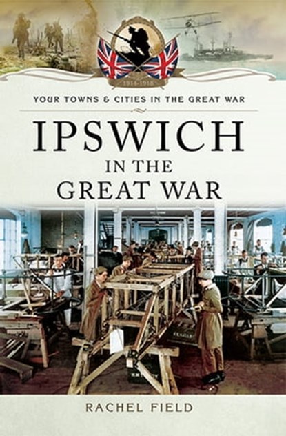 Ipswich in the Great War, Rachel Field - Ebook - 9781473873193