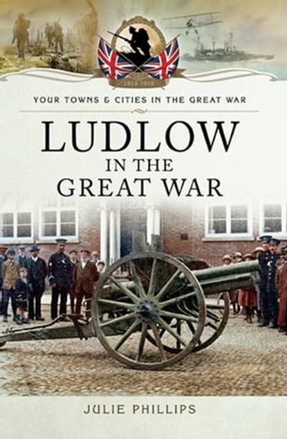 Ludlow in the Great War, Julie Phillips - Ebook - 9781473873285
