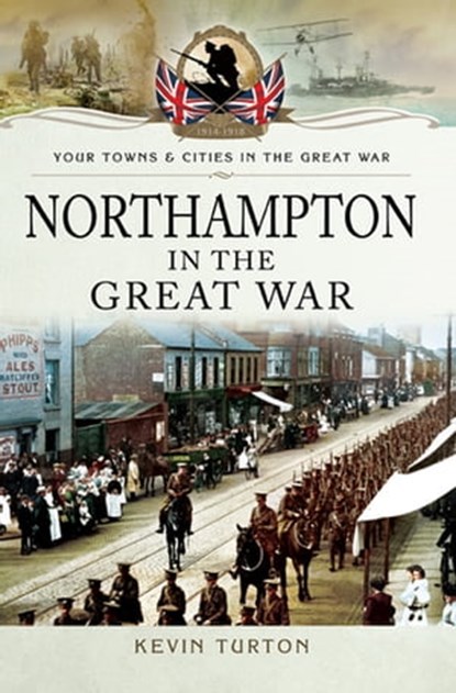 Northampton in the Great War, Kevin Turton - Ebook - 9781473873629