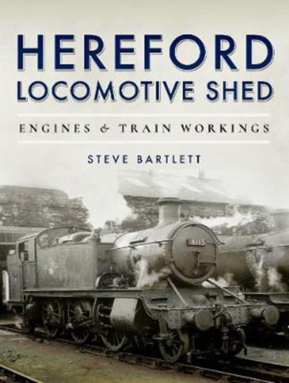 Hereford Locomotive Shed, Steve Bartlett - Gebonden - 9781473875555