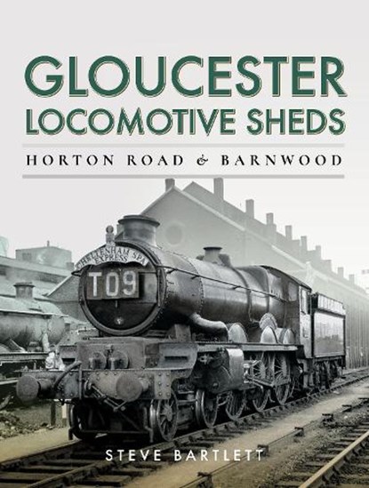Gloucester Locomotive Sheds: Horton Road & Barnwood, Steve Bartlett - Gebonden - 9781473875593