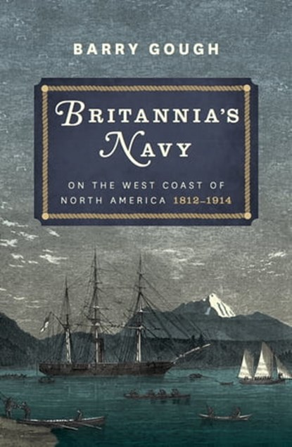 Britannia's Navy on the West Coast of North America, 1812–1914, Barry Gough - Ebook - 9781473881389