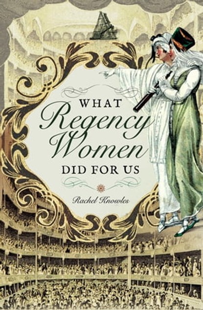 What Regency Women Did for Us, Rachel Knowles - Ebook - 9781473882263