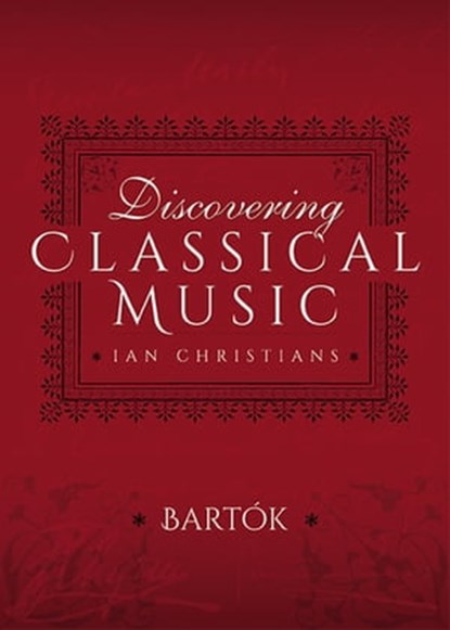 Discovering Classical Music: Bartók, Ian Christians - Ebook - 9781473889040