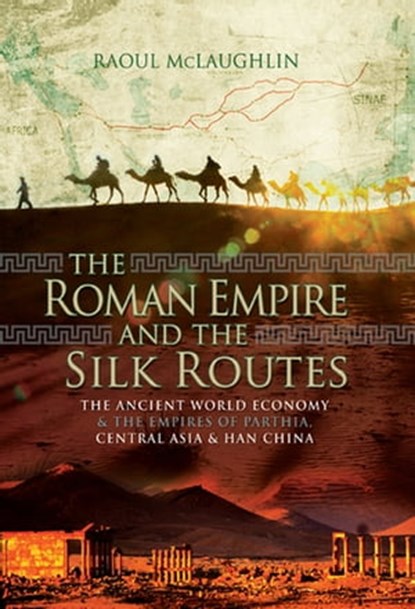 The Roman Empire and the Silk Routes, Raoul McLaughlin - Ebook - 9781473889811