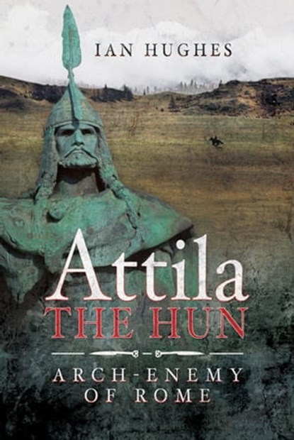 Attila the Hun, Ian Hughes - Ebook - 9781473890329