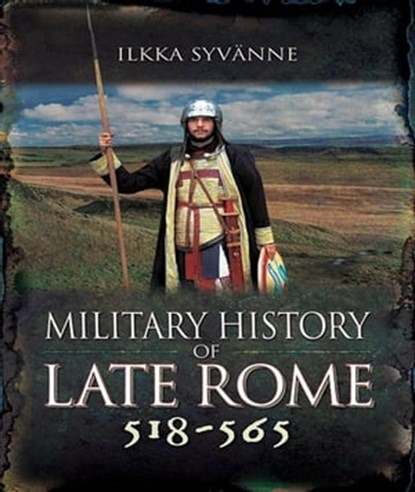 Military History of Late Rome 518–565, Ilkka Syvänne - Ebook - 9781473895300