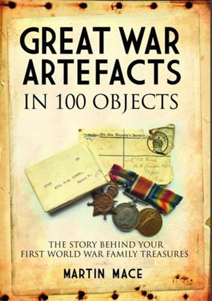 Great War Artefacts in 100 Objects, MACE,  Martin - Gebonden - 9781473895485