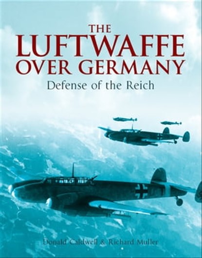 The Luftwaffe Over Germany, Donald Caldwell ; Richard Muller - Ebook - 9781473896963