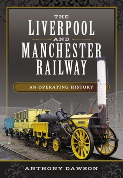 The Liverpool and Manchester Railway, Anthony Dawson - Ebook - 9781473899148