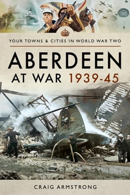 Aberdeen at War 1939–45, Craig Armstrong - Ebook - 9781473899186