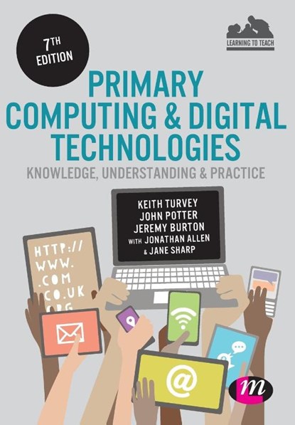 Primary Computing and Digital Technologies: Knowledge, Understanding and Practice, Keith Turvey ; John Potter ; Jeremy Burton ; Jonathan Allen - Paperback - 9781473961562