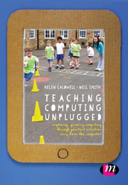 Teaching Computing Unplugged in Primary Schools, Helen Caldwell ; Neil Smith - Paperback - 9781473961708