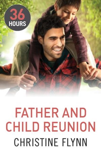 Father and Child Reunion (36 Hours, Book 6), Christine Flynn - Ebook - 9781474008907