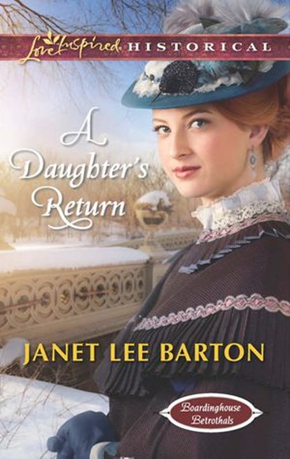 A Daughter’s Return (Mills & Boon Love Inspired Historical) (Boardinghouse Betrothals, Book 4), Janet Lee Barton - Ebook - 9781474013789