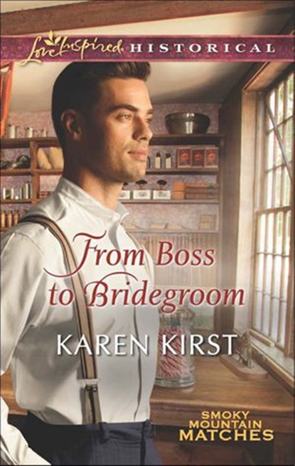 From Boss To Bridegroom (Smoky Mountain Matches, Book 6) (Mills & Boon Love Inspired Historical), Karen Kirst - Ebook - 9781474031165