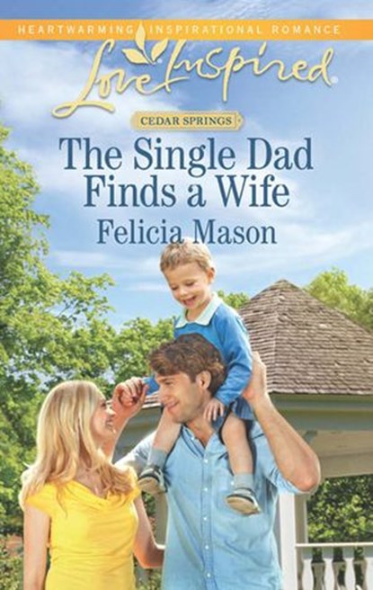 The Single Dad Finds A Wife (Cedar Springs, Book 2) (Mills & Boon Love Inspired), Felicia Mason - Ebook - 9781474032049