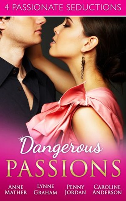 Dangerous Passions: Dangerous Sanctuary / The Heat Of Passion / Darker Side Of Desire / A Man Of Honour, Anne Mather ; Lynne Graham ; Penny Jordan ; Caroline Anderson - Ebook - 9781474032292