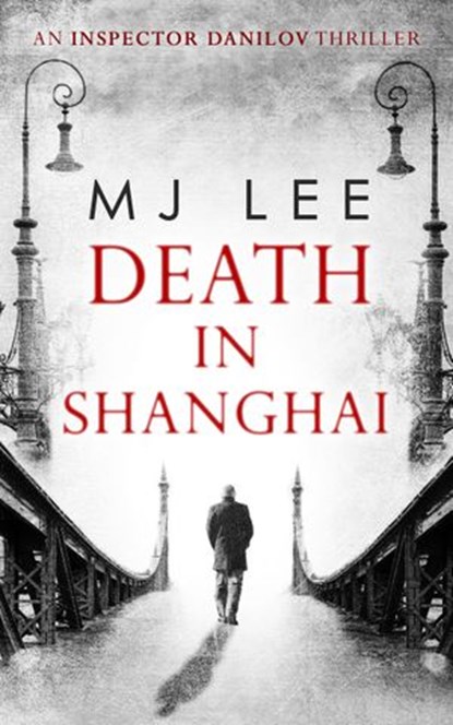 Death In Shanghai (An Inspector Danilov Historical Thriller, Book 1), M J Lee - Ebook - 9781474035590