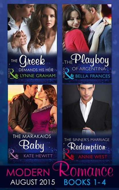 Modern Romance August Books 1-4: The Greek Demands His Heir (The Notorious Greeks, Book 1) / The Sinner's Marriage Redemption (Seven Sexy Sins, Book 5) / The Marakaios Baby (The Marakaios Brides, Book, Lynne Graham ; Annie West ; Kate Hewitt ; Bella Frances - Ebook - 9781474035750
