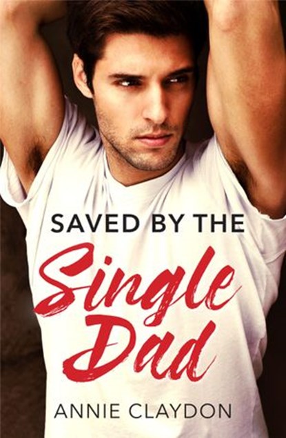Saved By The Single Dad: A Single Dad Romance (Mills & Boon Medical), Annie Claydon - Ebook - 9781474037600