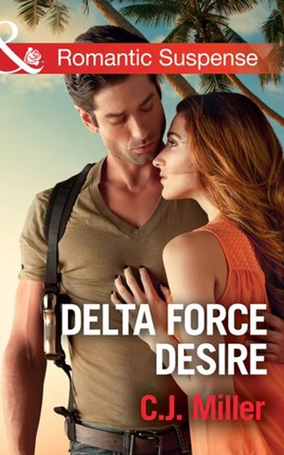 Delta Force Desire (Mills & Boon Romantic Suspense), C.J. Miller - Ebook - 9781474040259