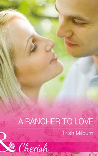 A Rancher To Love (Blue Falls, Texas, Book 8) (Mills & Boon Cherish), Trish Milburn - Ebook - 9781474041409