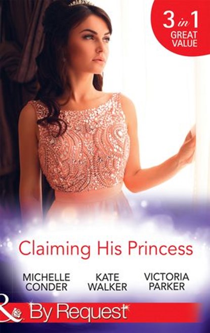 Claiming His Princess: Duty at What Cost? / A Throne for the Taking (Royal & Ruthless) / Princess in the Iron Mask (Mills & Boon By Request), Michelle Conder ; Kate Walker ; Victoria Parker - Ebook - 9781474043076
