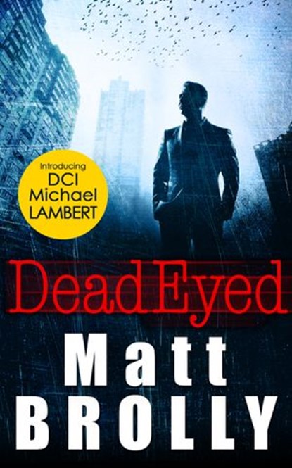 Dead Eyed: one of the most gripping crime thriller books of the year! (DCI Michael Lambert crime series, Book 1), Matt Brolly - Ebook - 9781474045032