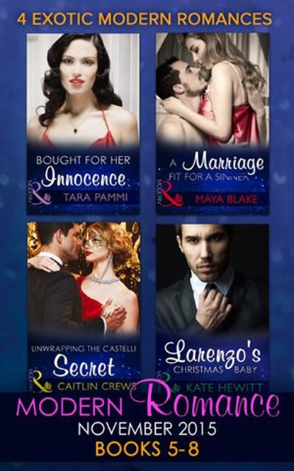 Modern Romance November 2015 Books 5-8: Unwrapping the Castelli Secret / A Marriage Fit for a Sinner / Larenzo's Christmas Baby / Bought for Her Innocence, Caitlin Crews ; Maya Blake ; Kate Hewitt ; Tara Pammi - Ebook - 9781474045131
