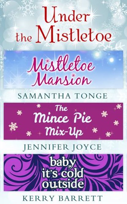 Under The Mistletoe: Mistletoe Mansion / The Mince Pie Mix-Up / Baby It's Cold Outside, Samantha Tonge ; Jennifer Joyce ; Kerry Barrett - Ebook - 9781474048484