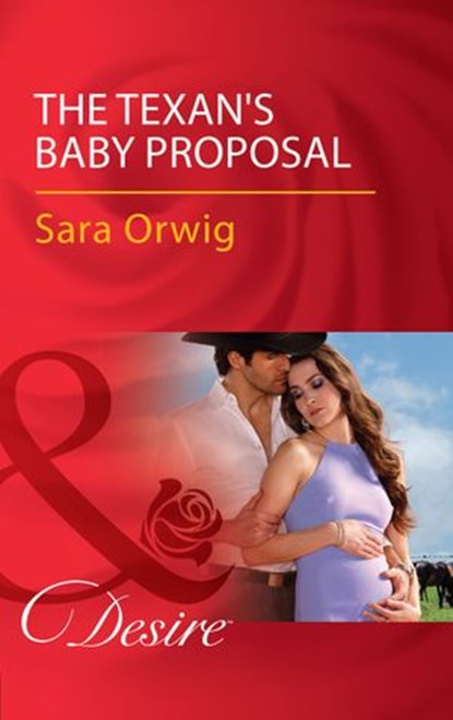 The Texan's Baby Proposal (Mills & Boon Desire) (Callahan's Clan, Book 4), Sara Orwig - Ebook - 9781474061292