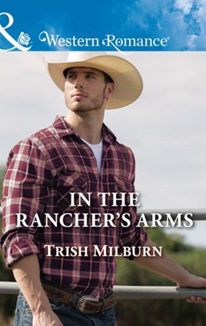 In The Rancher's Arms (Mills & Boon Western Romance) (Blue Falls, Texas, Book 10), Trish Milburn - Ebook - 9781474067409