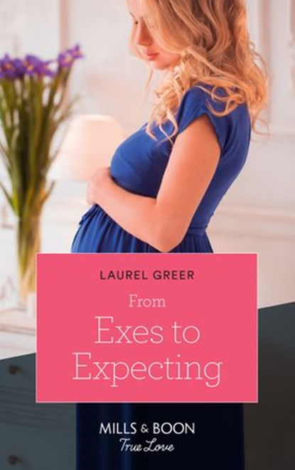 From Exes To Expecting (Sutter Creek, Montana, Book 1) (Mills & Boon True Love), Laurel Greer - Ebook - 9781474077439