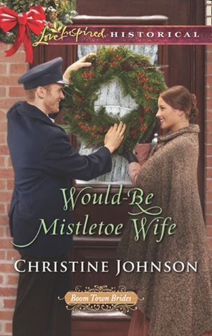 Would-Be Mistletoe Wife (Boom Town Brides, Book 4) (Mills & Boon Love Inspired Historical), Christine Johnson - Ebook - 9781474080378