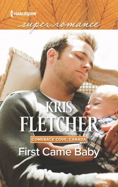 First Came Baby (Comeback Cove, Canada, Book 6) (Mills & Boon Superromance), Kris Fletcher - Ebook - 9781474081108