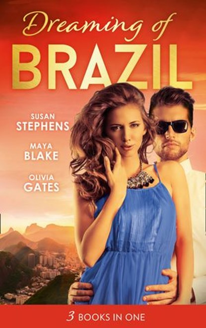 Dreaming Of... Brazil: At the Brazilian's Command / Married for the Prince's Convenience / From Enemy's Daughter to Expectant Bride, Susan Stephens ; Maya Blake ; Olivia Gates - Ebook - 9781474081306