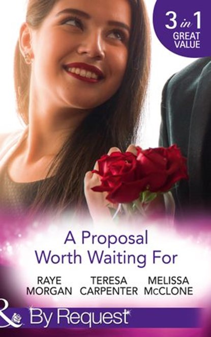 A Proposal Worth Waiting For: The Heir's Proposal / A Pregnancy, a Party & a Proposal / His Proposal, Their Forever (Mills & Boon By Request), Raye Morgan ; Teresa Carpenter ; Melissa McClone - Ebook - 9781474081320