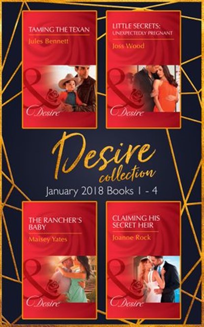 Desire Collection: January Books 1 – 4: Taming the Texan / Little Secrets: Unexpectedly Pregnant / The Rancher's Baby / Claiming His Secret Heir, Jules Bennett ; Joss Wood ; Maisey Yates ; Joanne Rock - Ebook - 9781474082242