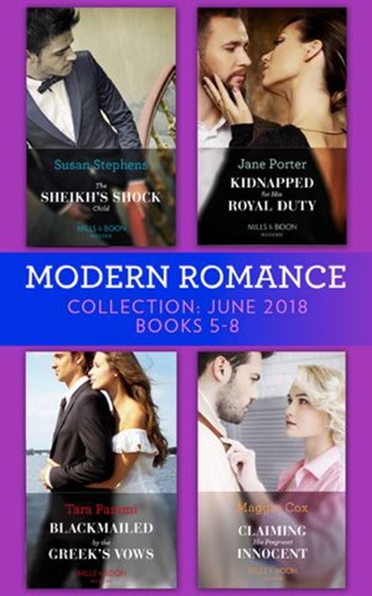 Modern Romance Collection: June 2018 Books 5 - 8: The Sheikh's Shock Child / Kidnapped for His Royal Duty / Blackmailed by the Greek's Vows / Claiming His Pregnant Innocent, Susan Stephens ; Jane Porter ; Tara Pammi ; Maggie Cox - Ebook - 9781474084192