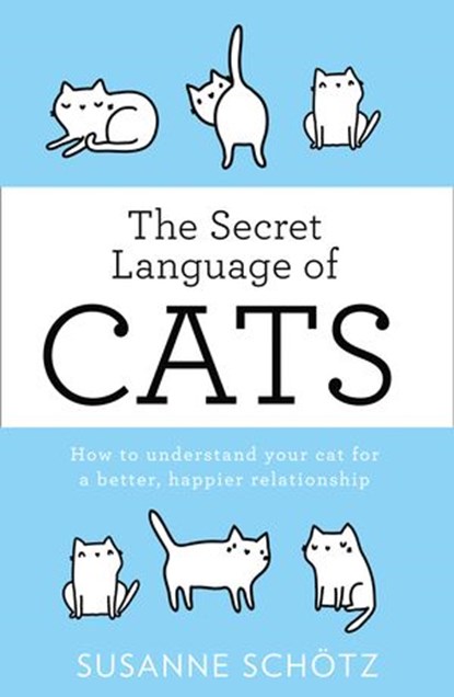 The Secret Language Of Cats: How to understand your cat for a better, happier relationship, Susanne Schötz ; Peter Kuras - Ebook - 9781474085076